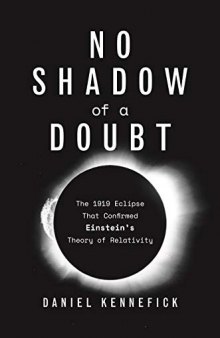 No Shadow of a Doubt: The 1919 Eclipse That Confirmed Einstein’s Theory of Relativity