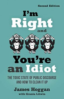 I’m Right and You’re an Idiot: The Toxic State of Public Discourse and How to Clean it Up