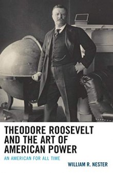 Theodore Roosevelt and the Art of American Power: An American for All Time