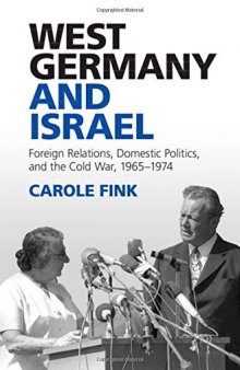 West Germany And Israel: Foreign Relations, Domestic Politics, And The Cold War, 1965-1974