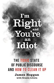 I’m Right and You’re an Idiot: The Toxic State of Public Discourse and How to Clean it Up