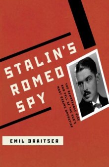 Stalin’s Romeo Spy: The Remarkable Rise and Fall of the KGB’s Most Daring Operative