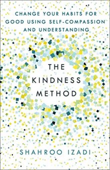 The Kindness Method Change Your Habits for Good Using Self-Compassion and Understanding