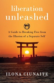 Liberation Unleashed: A Guide to Breaking Free from the Illusion of a Separate Self