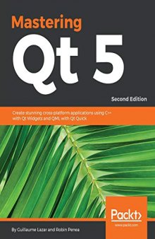 Mastering QT 5.x - Second Edition: Create stunning cross-platform applications using Qt, Qt Quick, and Qt Gamepad