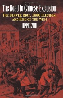 The Road to Chinese Exclusion: The Denver Riot, 1880 Election, and Rise of the West