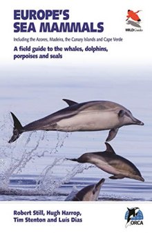 Europe’s Sea Mammals Including the Azores, Madeira, the Canary Islands and Cape Verde: A Field Guide to the Whales, Dolphins, Porpoises and Seals
