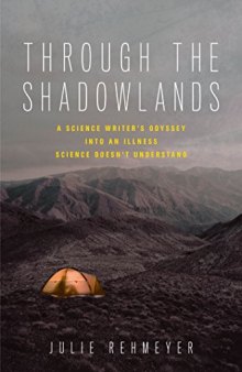 Through the Shadowlands: A Science Writer’s Odyssey into an Illness Science Doesn’t Understand