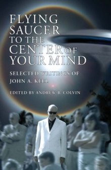 Flying Saucer to the Center of Your Mind: Selected Writings of John A. Keel