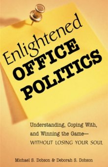 Enlightened Office Politics: Understanding, Coping With, and Winning the Game--without Losing Your Soul