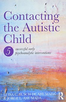 Contacting the Autistic Child: Five successful early psychoanalytic interventions
