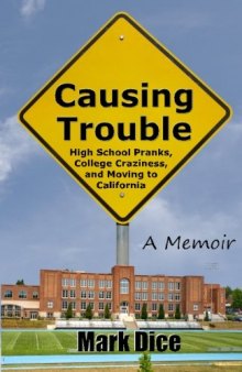Causing Trouble: High School Pranks, College Craziness, and Moving to California