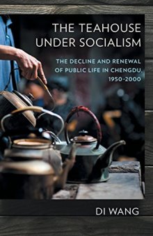 The Teahouse Under Socialism: The Decline and Renewal of Public Life in Chengdu, 1950–2000