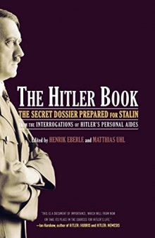 The Hitler Book: The Secret Dossier Prepared for Stalin from the Interrogations of Otto Guensche and Heinze Linge, Hitler’s Closest Personal Aides
