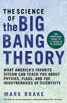 The Science of the Big Bang Theory: What America’s Favorite Sitcom Can Teach You about Physics, Flags, and the Idiosyncrasies of Scientists
