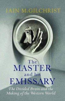 The Master and His Emissary: The Divided Brain and the Making of the Western World