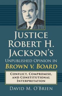 Justice Robert H. Jackson’s Unpublished Opinion in Brown V. Board: Conflict, Compromise, and Constitutional Interpretation