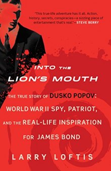Into the Lion’s Mouth: The True Story of Dusko Popov: World War II Spy, Patriot, and the Real-Life Inspiration for James Bond