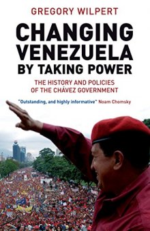 Changing Venezuela by Taking Power: The History and Policies of the Chávez Government