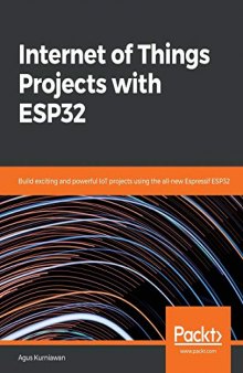 Internet of Things Projects with ESP32: Build exiting and powerful IoT projects using the all-new Expresif ESP32