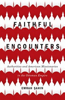 Faithful Encounters: Authorities and American Missionaries in the Ottoman Empire