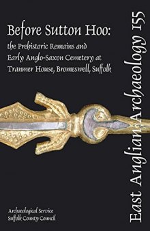 Before Sutton Hoo: The Prehistoric Remains and Early Anglo-Saxon Cemetery at Tranmer House, Bromeswell, Suffolk