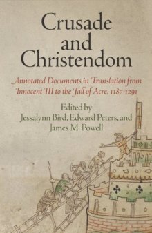 Crusade and Christendom: Annotated Documents in Translation from Innocent III to the Fall of Acre, 1187-1291