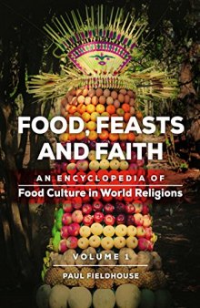 Food, Feasts, and Faith: An Encyclopedia of Food Culture in World Religions [2 Vols]