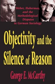 Objectivity and the Silence of Reason: Weber, Habermas, and the Methodological Disputes in German Sociology