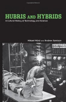 Hubris and Hybrids: A Cultural History of Technology and Science