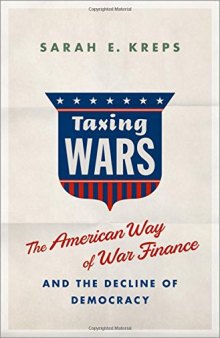 Taxing Wars: The American Way of War Finance and the Decline of Democracy