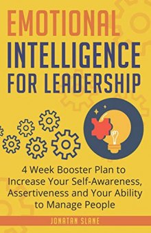 Emotional Intelligence for Leadership: 4 Week Booster Plan to Increase Your Self-Awareness, Assertiveness and Your Ability to Manage People