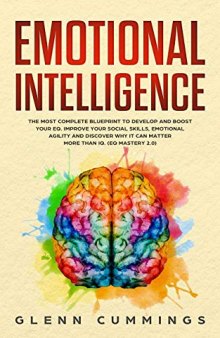 Emotional Intelligence: The Most Complete Blueprint to Develop and Boost Your EQ. Improve Your Social Skills, Emotional Agility and Discover Why it Can Matter More Than IQ.