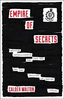 Empire of Secrets: British Intelligence, the Cold War, and the Twilight of Empire