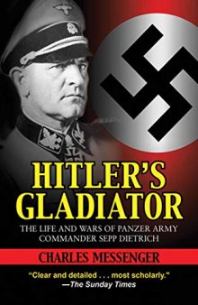 Hitler’s Gladiator: The Life and Wars of Panzer Army Commander Sepp Dietrich