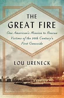 The Great Fire: One American’s Mission to Rescue Victims of the 20th Century’s First Genocide