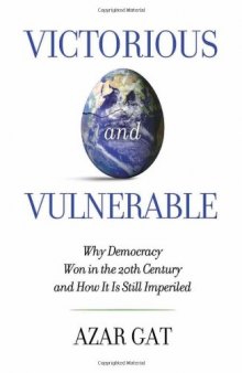Victorious and Vulnerable: Why Democracy Won in the Twentieth Century and How It Is Still Imperiled