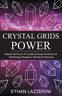 Crystal Grids Power - Harness The Power of Crystals and Sacred Geometry for Manifesting Abundance, Healing and Protection