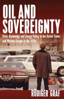 Oil and Sovereignty: Petro-Knowledge and Energy Policy in the United States and Western Europe During the 1970s