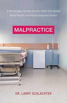 Malpractice: A Neurosurgeon Reveals How Our Health Care System Harms Patients and Protects Dangerous Doctors