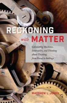 Reckoning With Matter: Calculating Machines, Innovation, And Thinking About Thinking From Pascal To Babbage