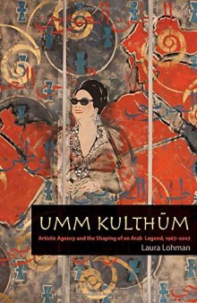 Umm Kulthūm: Artistic Agency and the Shaping of an Arab Legend, 1967-2007
