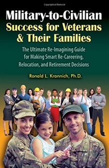 Military-to-Civilian Success for Veterans and Their Families: The Ultimate Re-Imagining Guide for Making Smart Re-Careering, Relocation, and Retirement Decisions