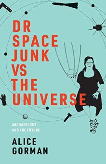 Dr Space Junk vs The Universe: Archaeology and the Future