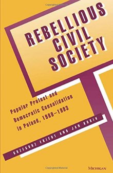 Rebellious Civil Society: Popular Protest and Democratic Consolidation in Poland, 1989-1993