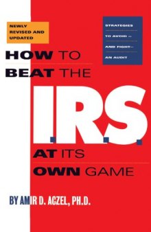 How to Beat the I.R.S. at Its Own Game: Strategies to Avoid--and Fight--an Audit