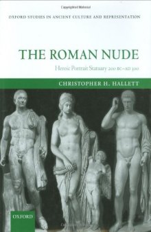 The Roman Nude: Heroic Portrait Statuary 200 B.C.–A.D. 300