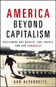 America Beyond Capitalism: Reclaiming our Wealth, our Liberty, and our Democracy