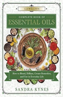 Llewellyn’s Complete Book of Essential Oils: How to Blend, Diffuse, Create Remedies, and Use in Everyday Life