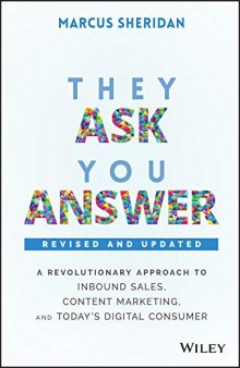 They Ask, You Answer: A Revolutionary Approach to Inbound Sales, Content Marketing, and Today’s Digital Consumer, Revised & Updated